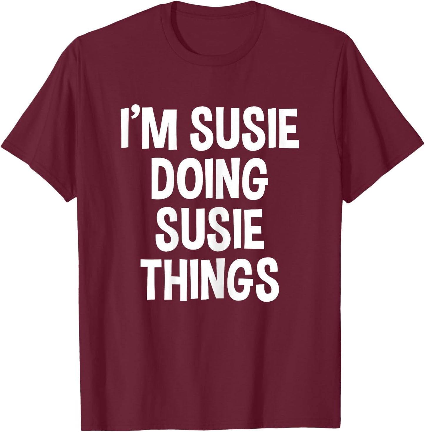 I'm Susie Doing Susie Things Funny Saying T-Shirt - T-Shirt | Maroon