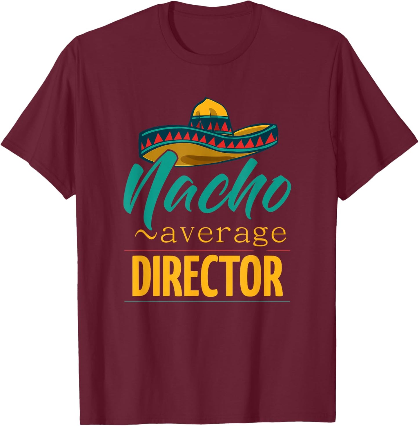 Nacho Average Director Gift Mexican Funny Cinco De Majo T-Shirt - T-Shirt | Maroon