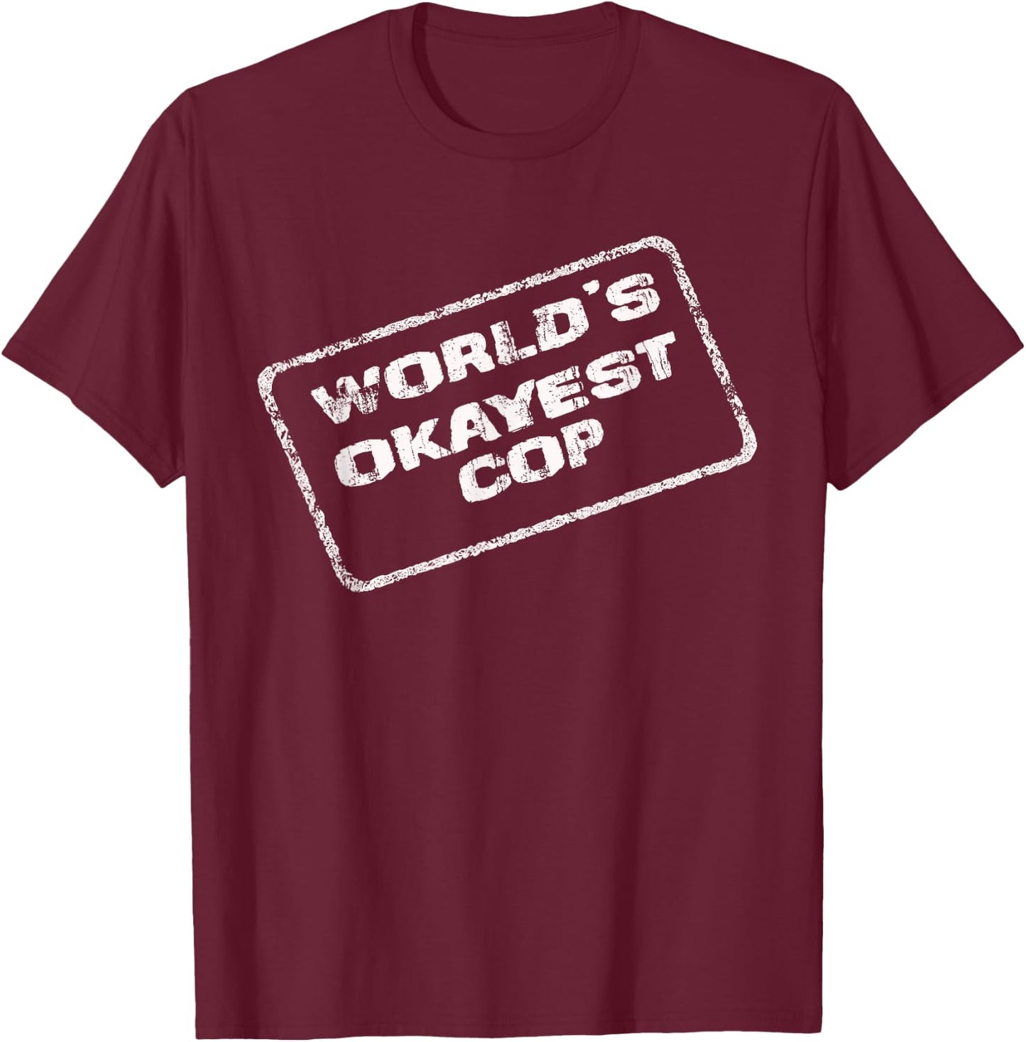 World's Okayest Cop Funny Sarcastic Police Officer Trooper T-Shirt - T-Shirt | Maroon