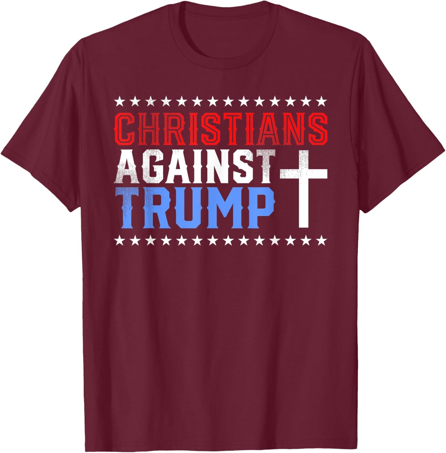 Christians Against Trump Democrat Gift T-Shirt - T-Shirt | Maroon