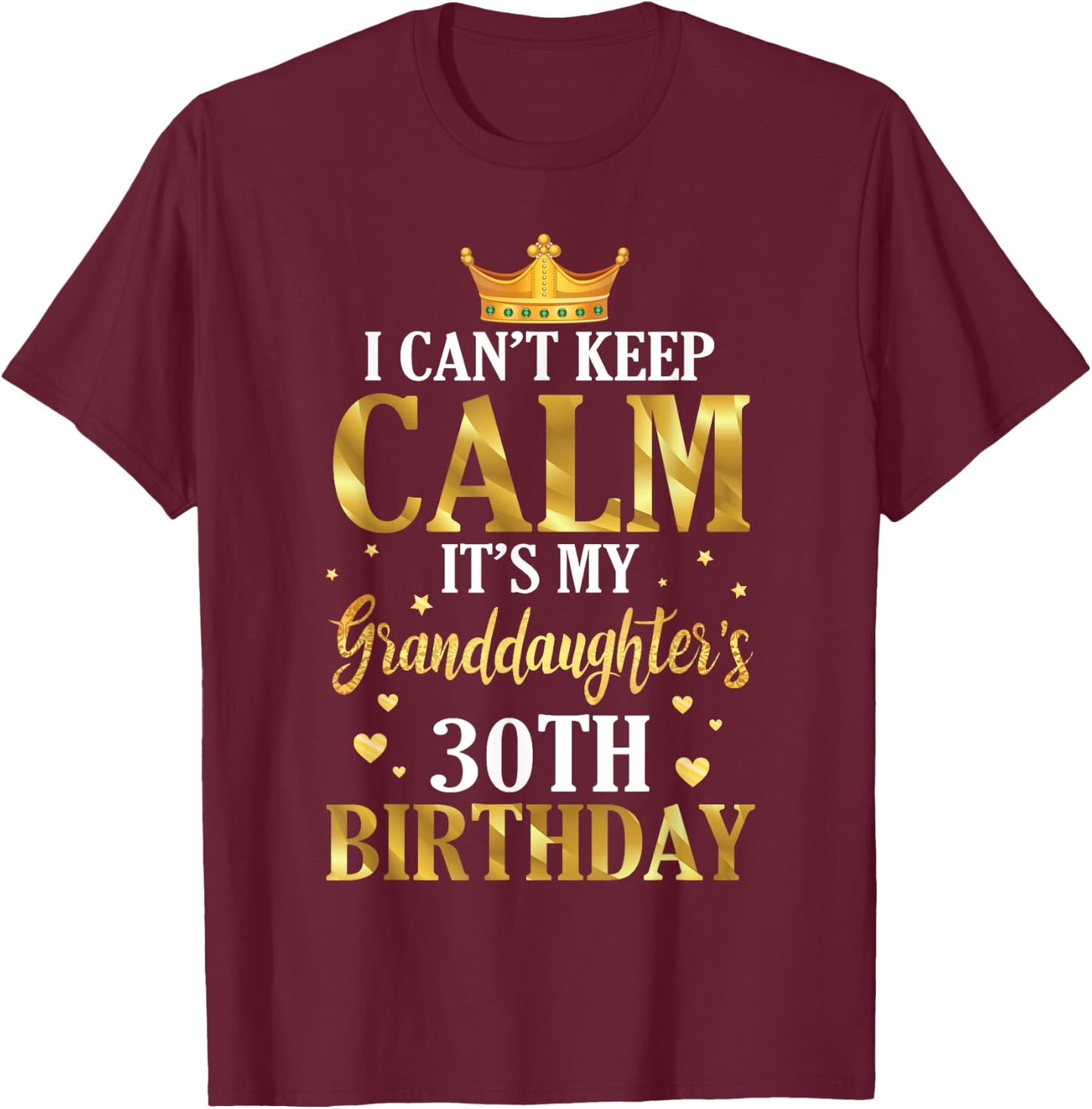 Happy I Can't Keep Calm Its My Granddaughter's 30th Birthday T-Shirt - T-Shirt | Maroon