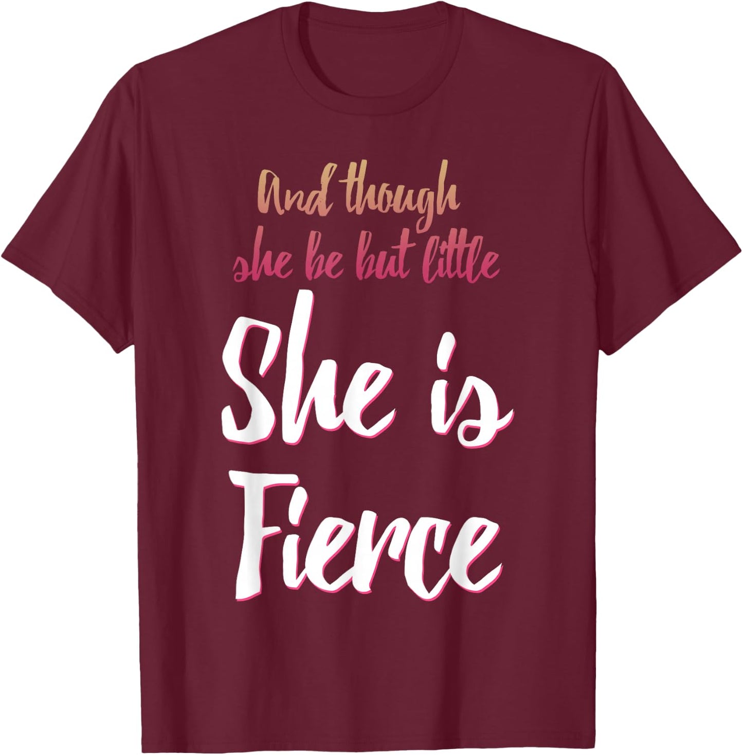 And Though She Be But Little She Is Fierce T-Shirt - T-Shirt | Maroon