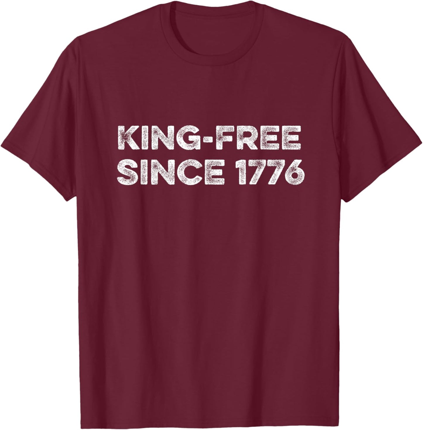 King Free Since 1776 July 4th Independence Day USA Democracy T-Shirt - T-Shirt | Maroon