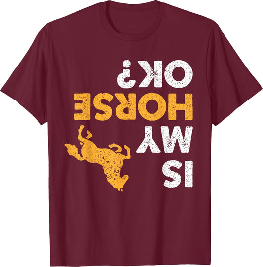 Is My Horse Ok? Funny Upside Down Horses Lover Equestrian T-Shirt - T-Shirt | Maroon