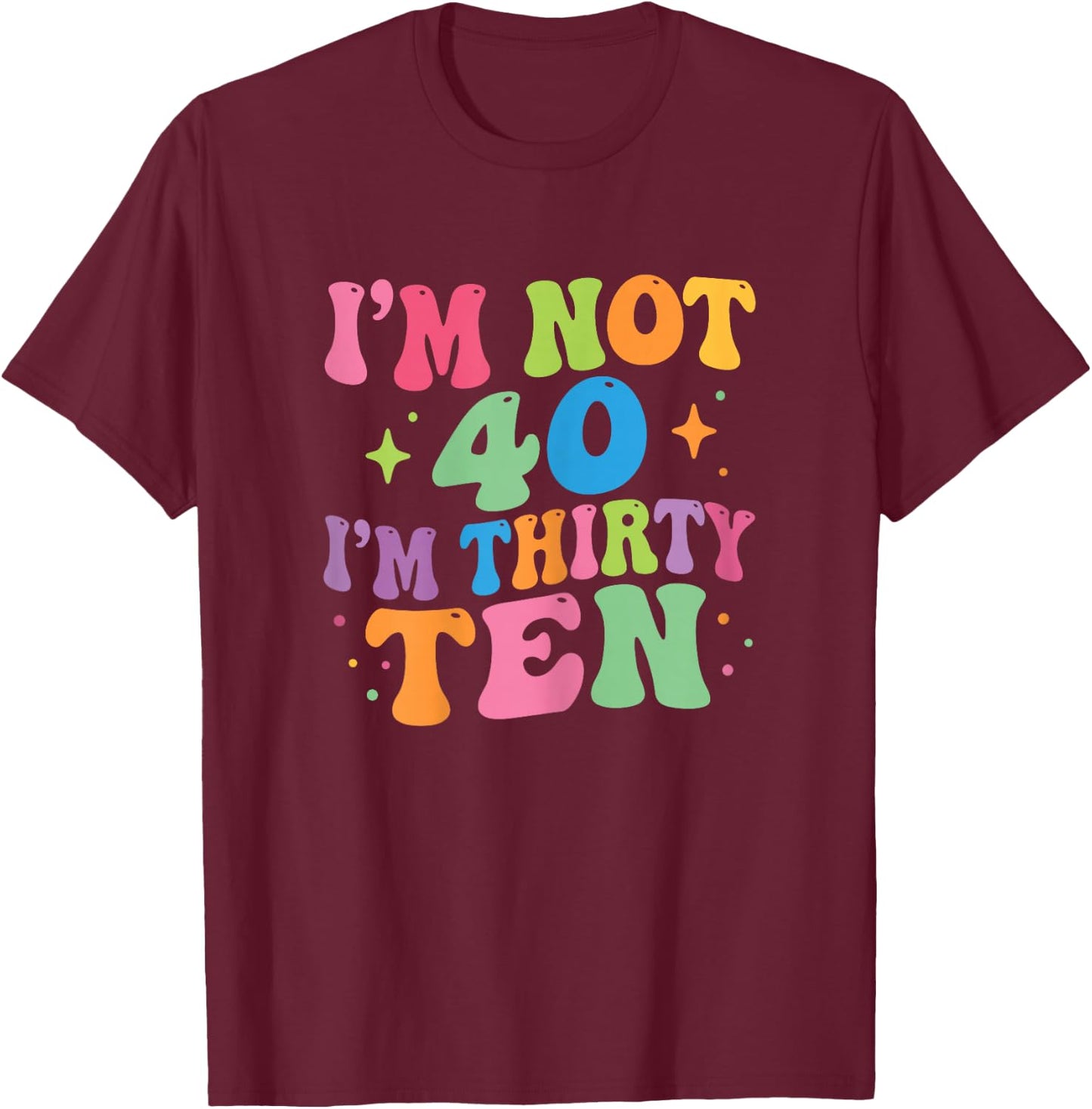 I'm Not 40 I'm Thirty-Ten Groovy 40th Birthday 30-10 Humor T-Shirt - T-Shirt | Maroon