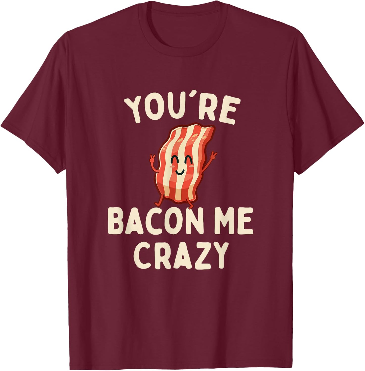 You're Bacon Me Crazy - Bacon Lover BBQ Pork Grilling T-Shirt - T-Shirt | Maroon