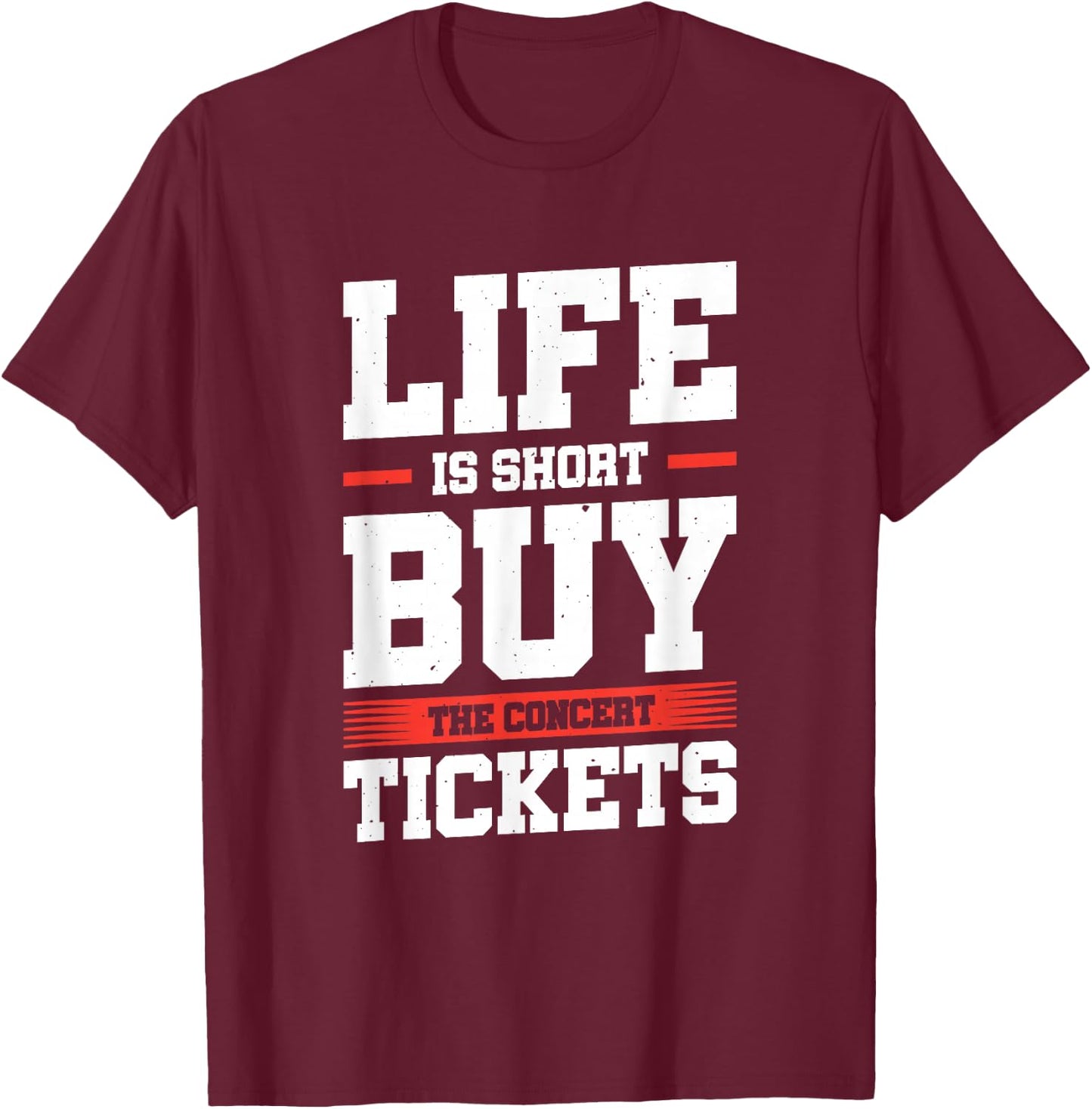 Life Is Short Buy The Concert Tickets T-Shirt - T-Shirt | Maroon