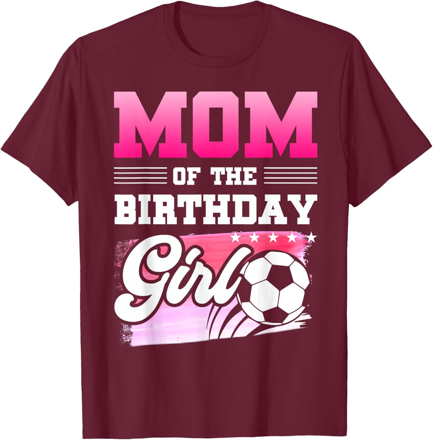 Mom Of The Birthday Girl Soccer Players Sport T-Shirt - T-Shirt | Maroon