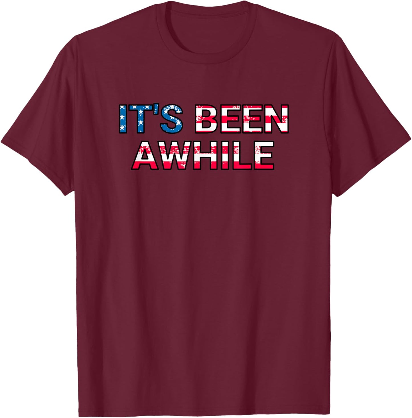 It's Been Awhile American Flag America T-Shirt - T-Shirt | Maroon