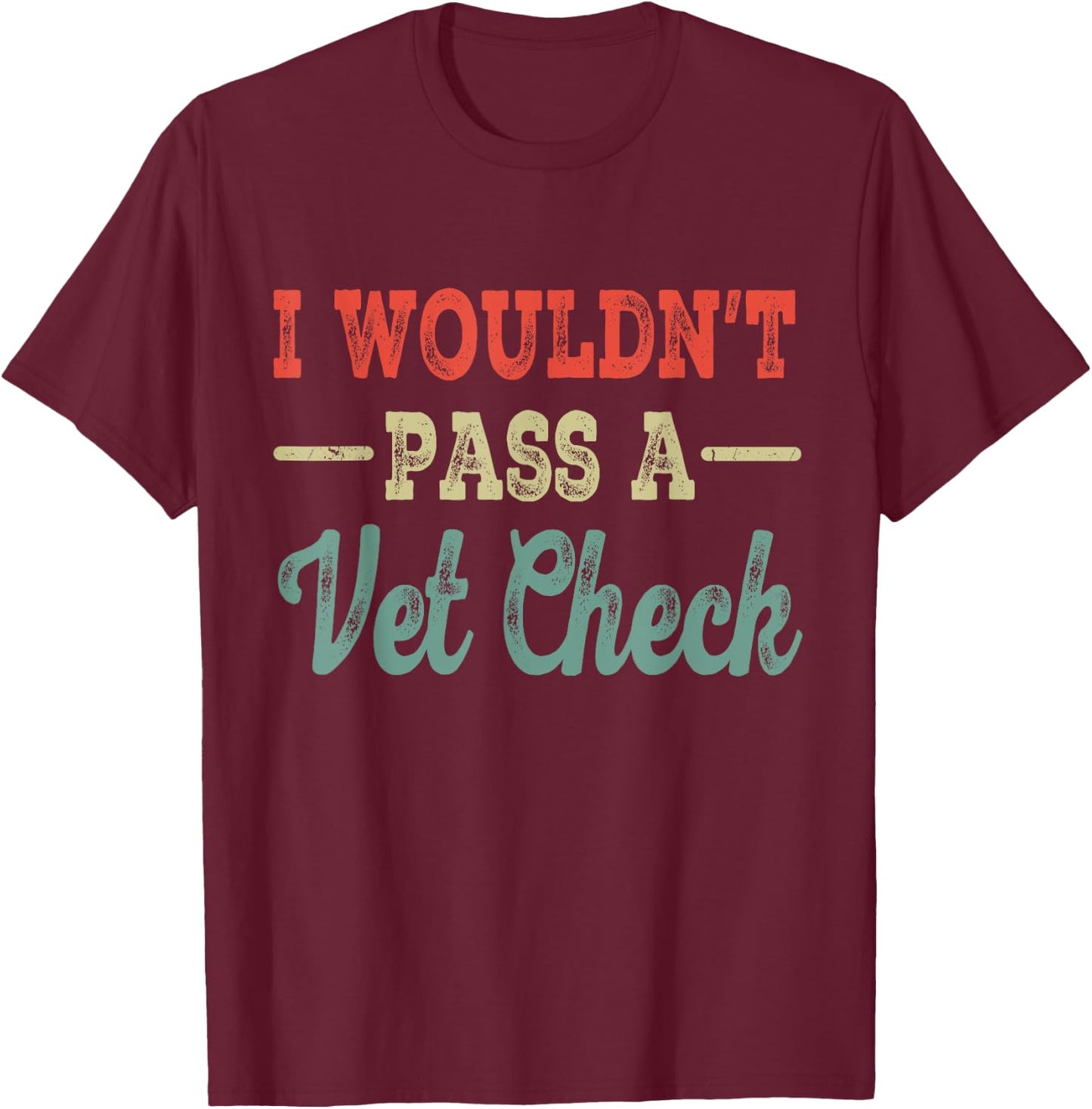 I Wouldn't Pass A Vet Check funny vet humor sarcastic Riding T-Shirt - T-Shirt | Maroon