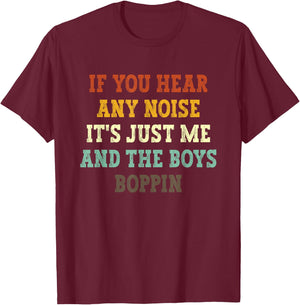 If You Hear Any Noise It's Just Me And The Boys Boppin Funny T-Shirt - T-Shirt | Maroon