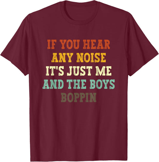 If You Hear Any Noise It's Just Me And The Boys Boppin Funny T-Shirt - T-Shirt | Maroon