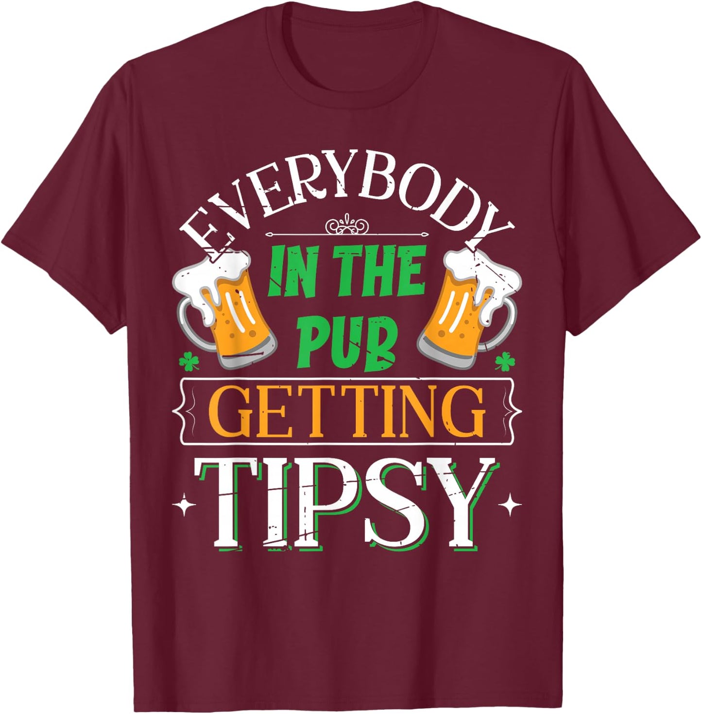Everybody In The Pub Getting Tipsy Saint Patrick's Day T-Shirt - T-Shirt | Maroon