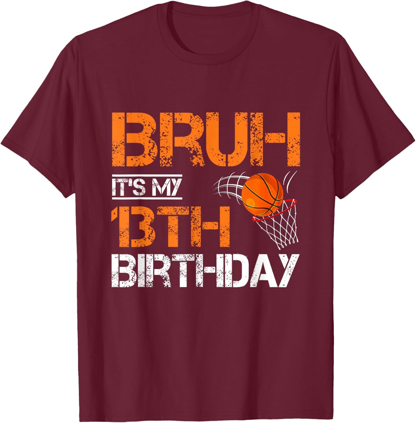 Bruh It's My 13th Birthday Basketball 13 Year Old Player T-Shirt - T-Shirt | Maroon