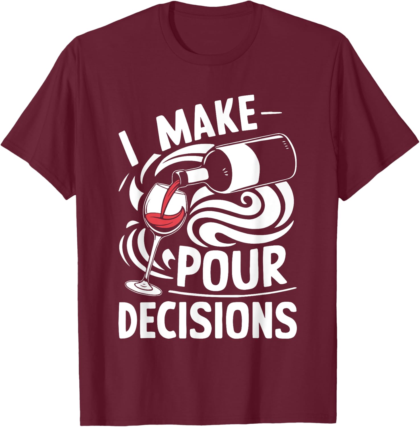 I Make Pour Decisions Shirt Funny Men Women Drinking Wine T-Shirt - T-Shirt | Maroon