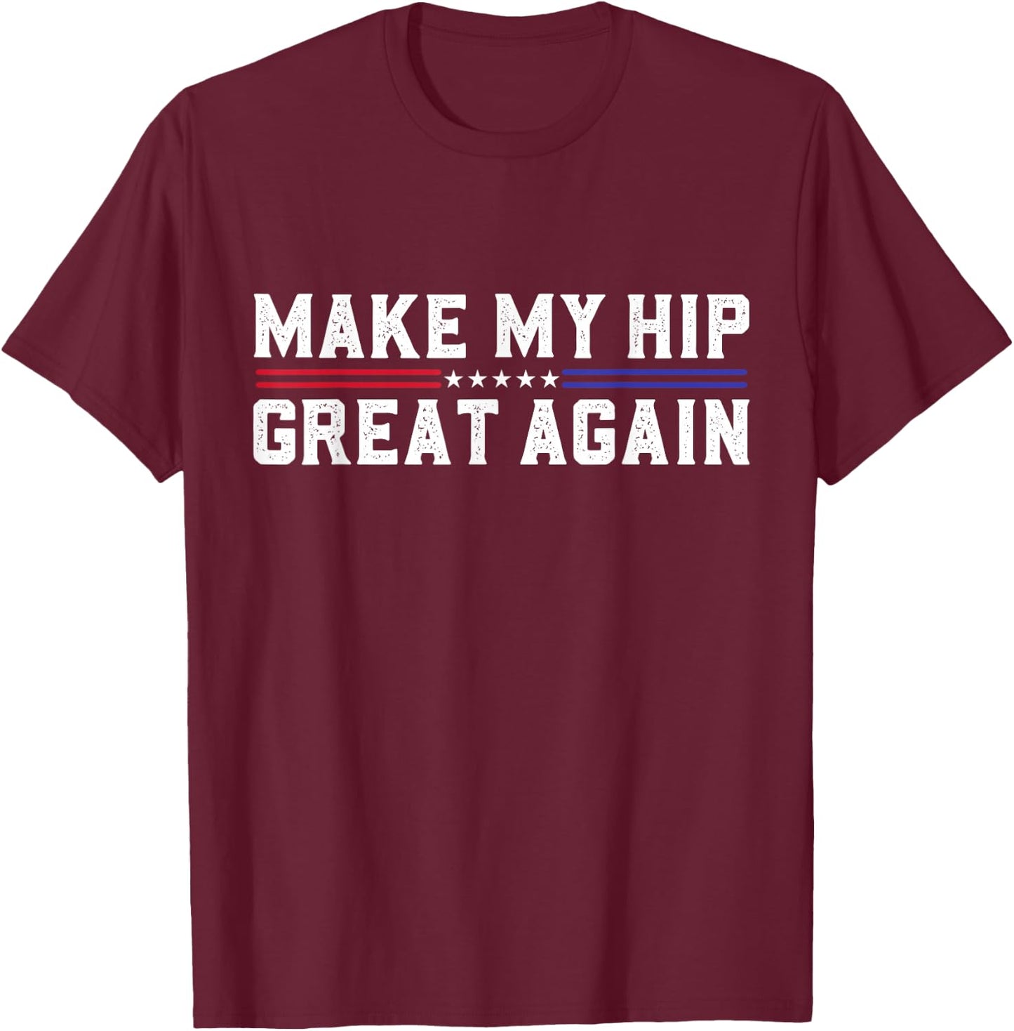 Make My Hip Great Again Funny Broken Hip Surgery Recovery T-Shirt - T-Shirt | Maroon