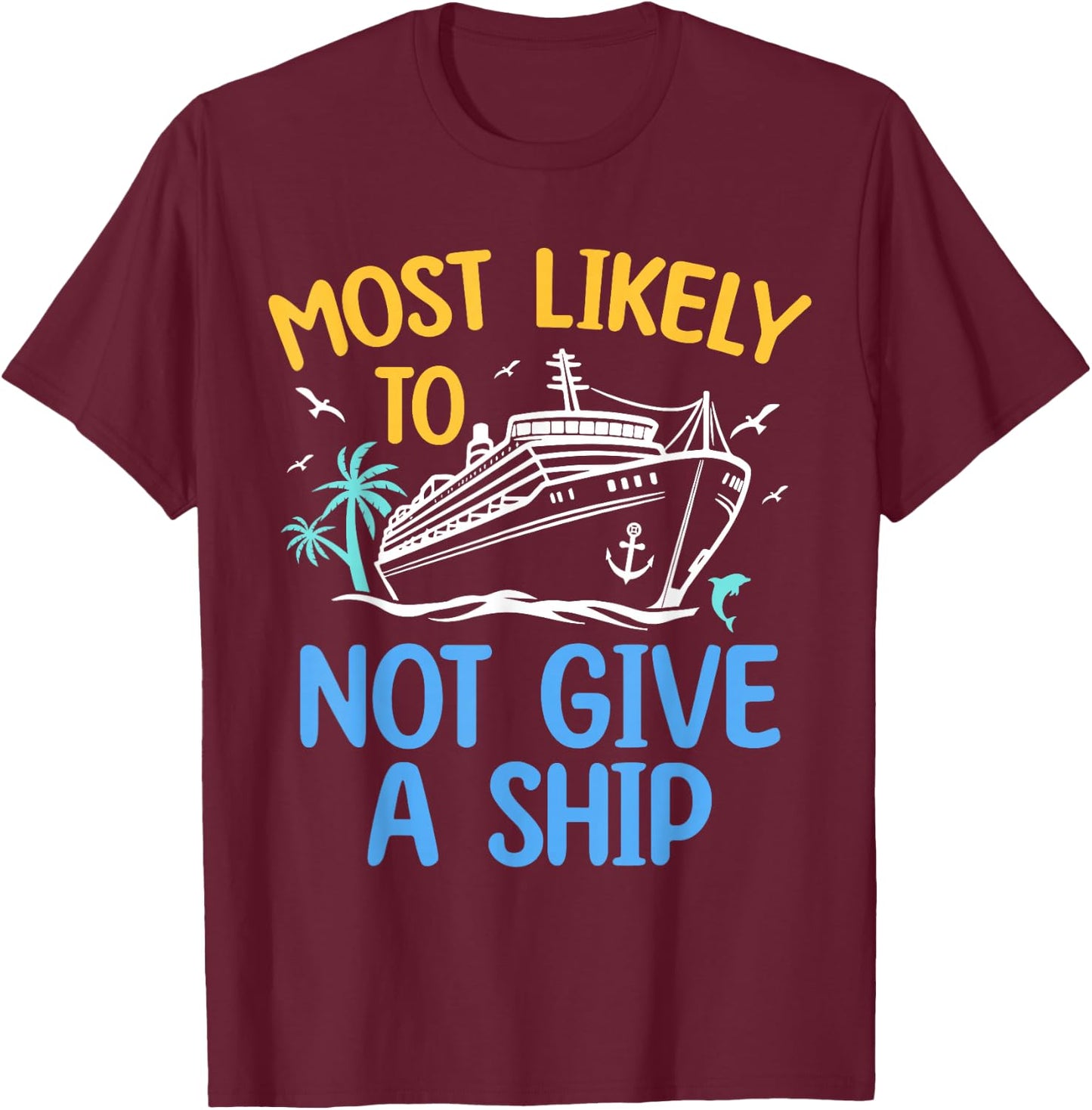 Most Likely To Not Give A Ship Matching Family Cruise 2024 T-Shirt - T-Shirt | Maroon