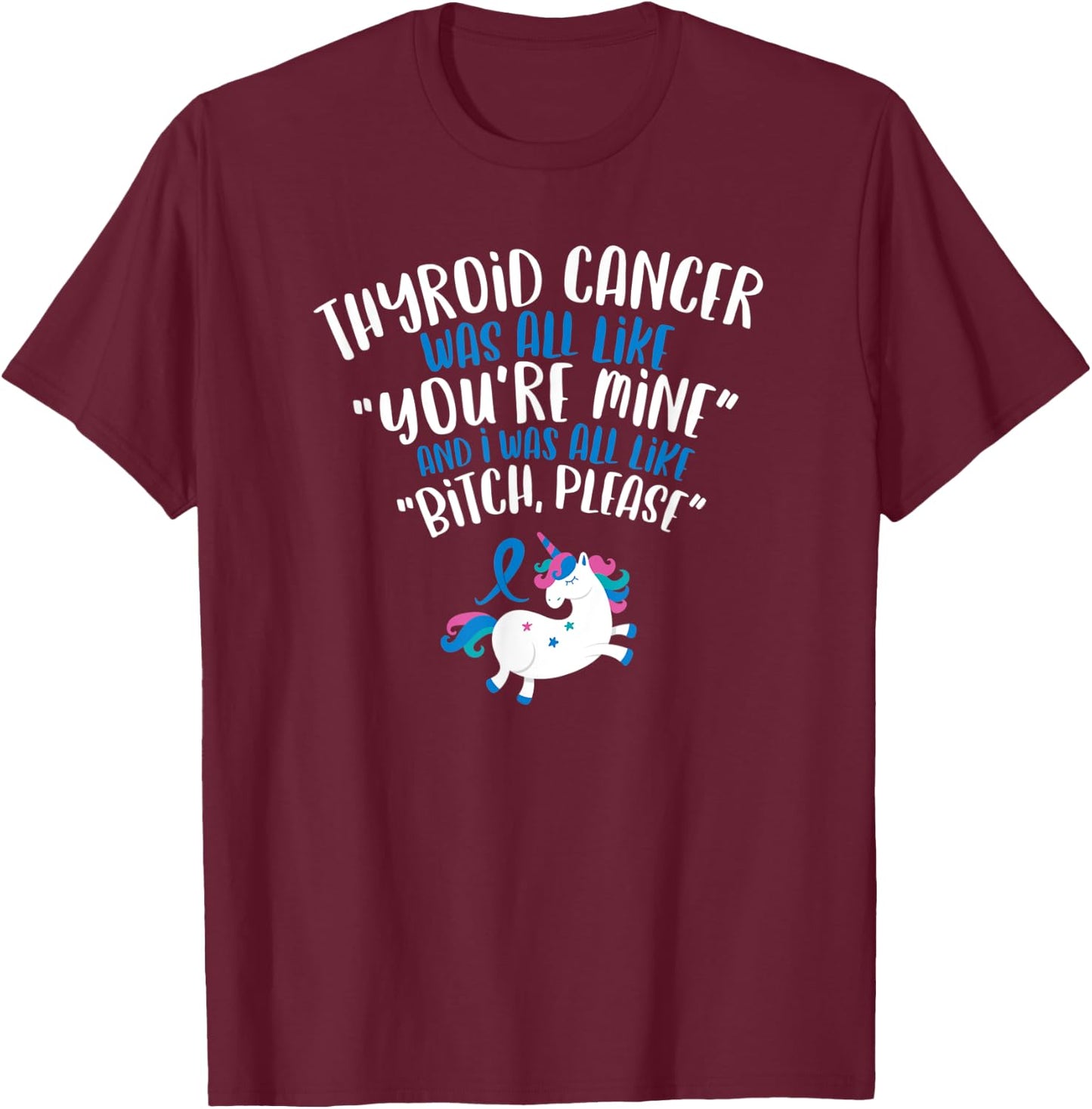 Thyroid Cancer Survivor Quote | Bitch Please Unicorn Funny T-Shirt - T-Shirt | Maroon