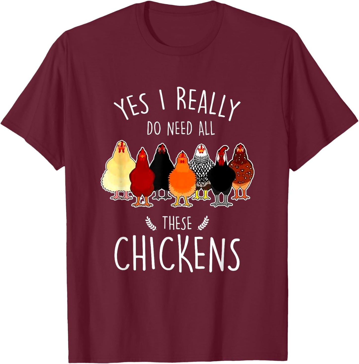 Yes I Need All These Chickens Farm Chicken Lover Farmer T-Shirt - T-Shirt | Maroon