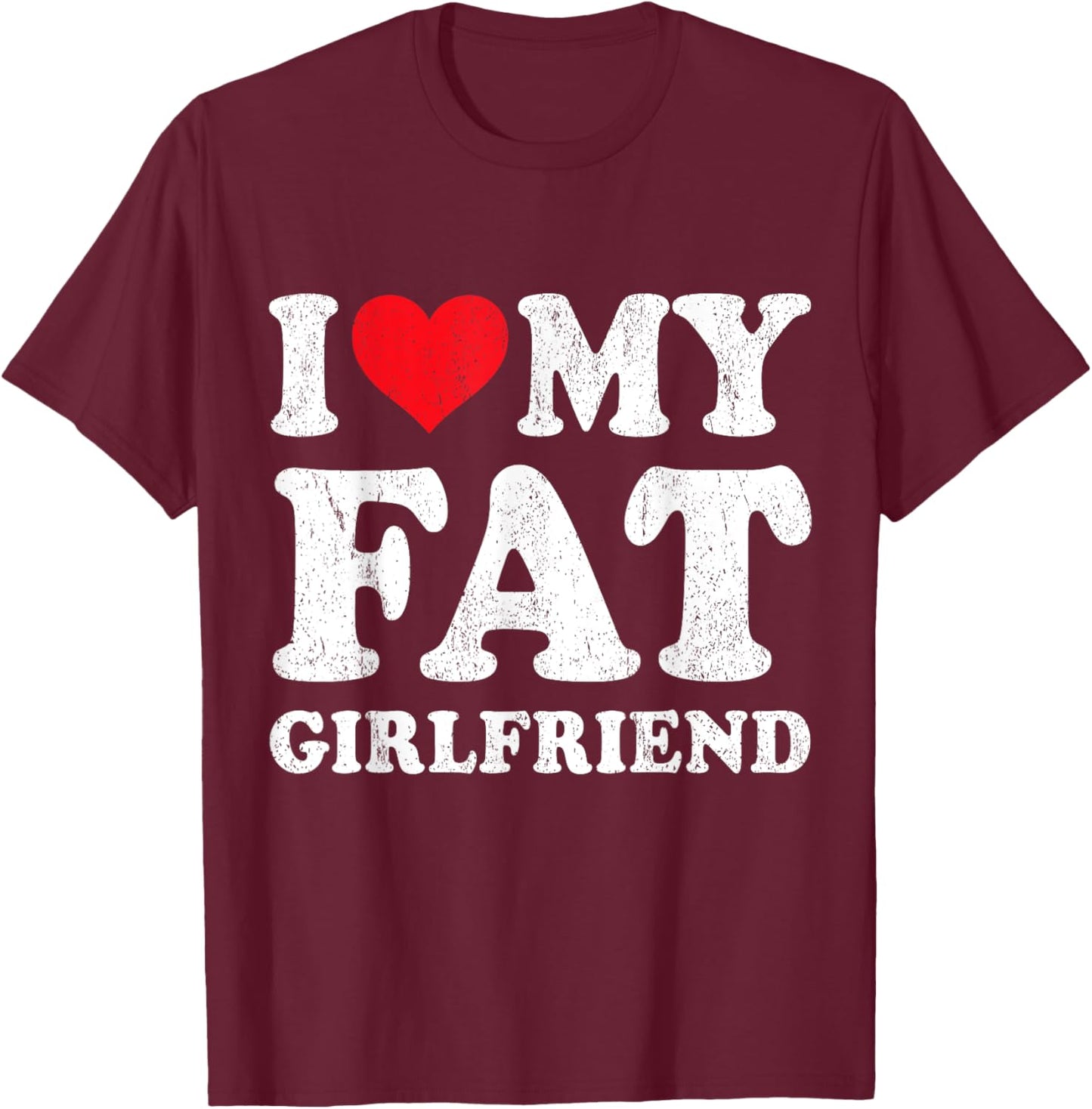 I Love My Fat Girlfriend Funny Boyfriend Valentines T-Shirt - T-Shirt | Maroon