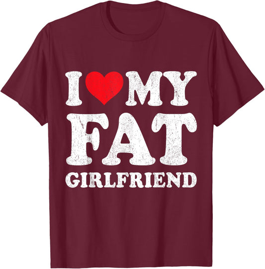 I Love My Fat Girlfriend Funny Boyfriend Valentines T-Shirt - T-Shirt | Maroon