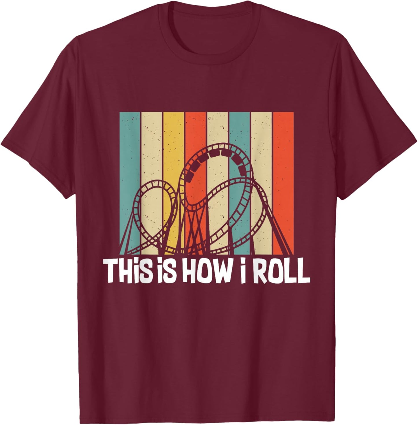 This Is How I Roll Roller Coaster Funny Roller Coaster T-Shirt - T-Shirt | Maroon