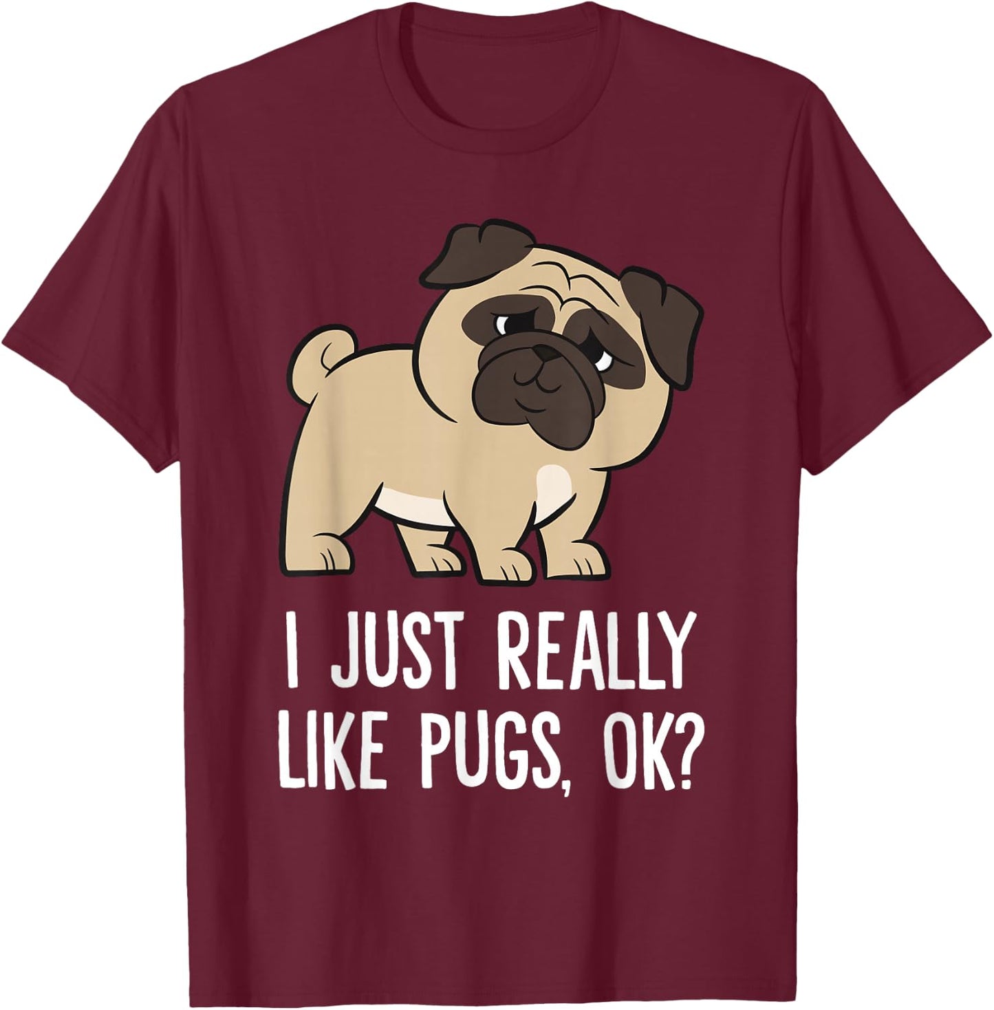 I Just Really Like Pugs, Ok? Cute Pug T-Shirt - T-Shirt | Maroon