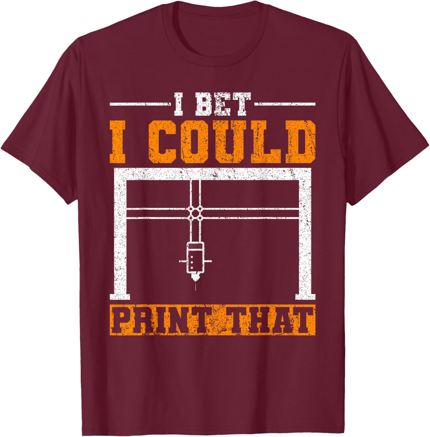 I Bet I Could Print That 3D Printer T-Shirt - T-Shirt | Maroon