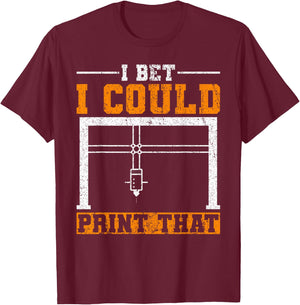 I Bet I Could Print That 3D Printer T-Shirt - T-Shirt | Maroon