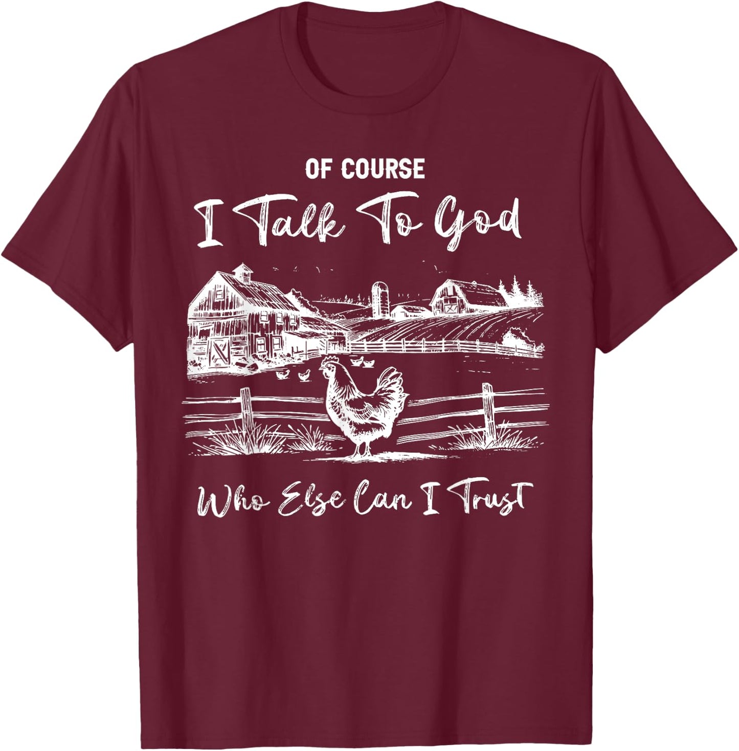 Of Course I Talk To God Who Else Can I Trust Chicken Farm T-Shirt - T-Shirt | Maroon