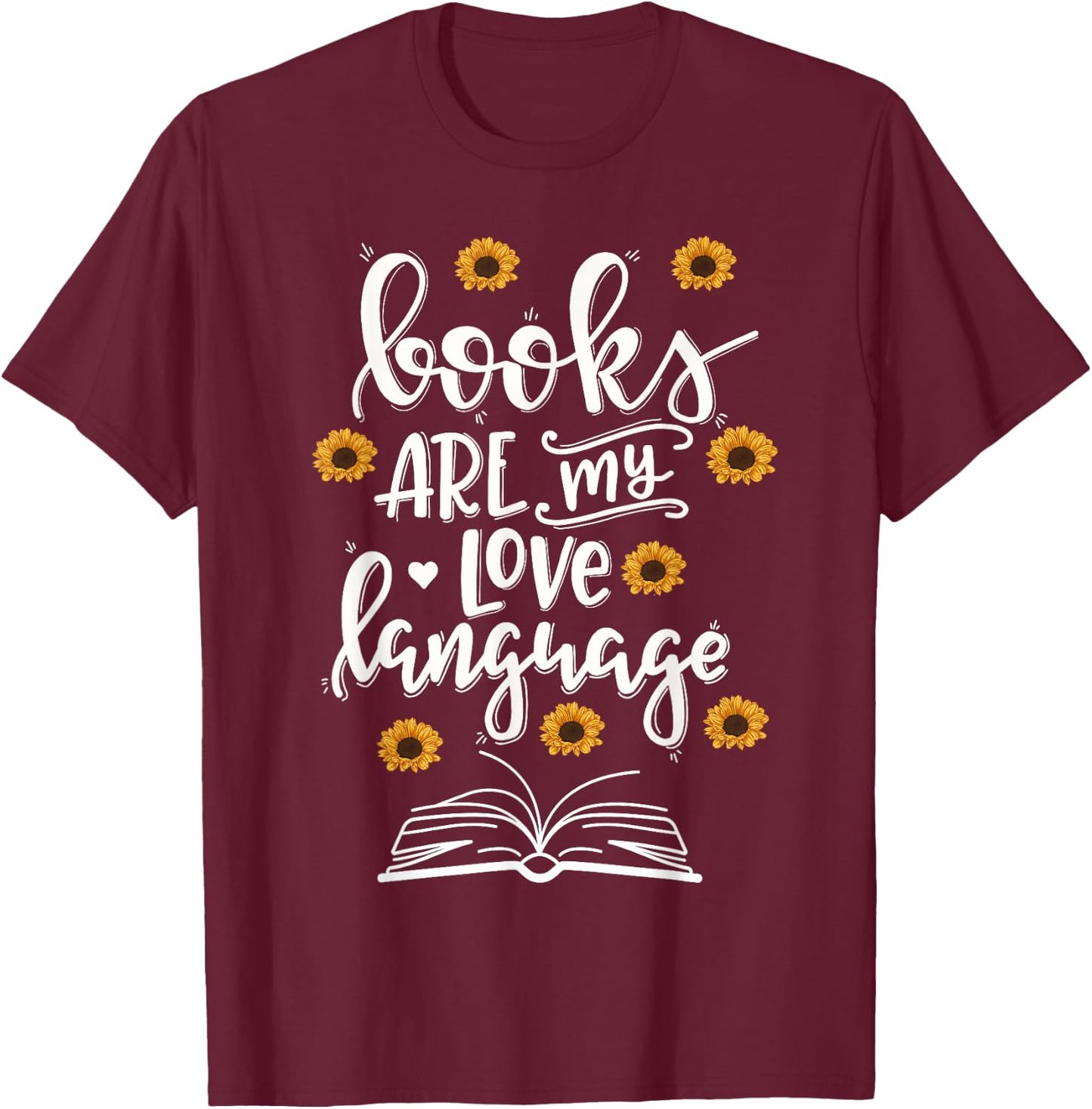 Books Are My Love Language Cute Sunflower Book Reader T-Shirt - T-Shirt | Maroon