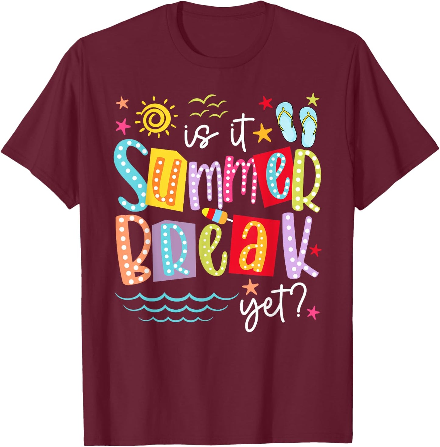 is It Summer Break Yet Teacher Student Last Day of School Women Kids T-Shirt - T-Shirt | Maroon