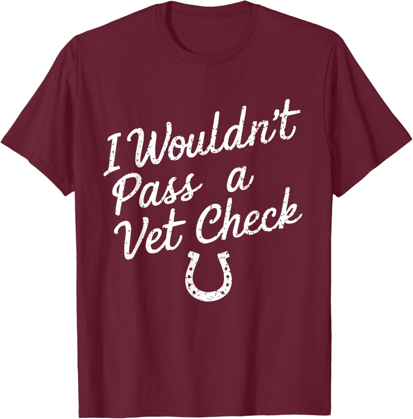 I Wouldn't Pass A Vet Check Horseback Riding Equestrian T-Shirt - T-Shirt | Maroon