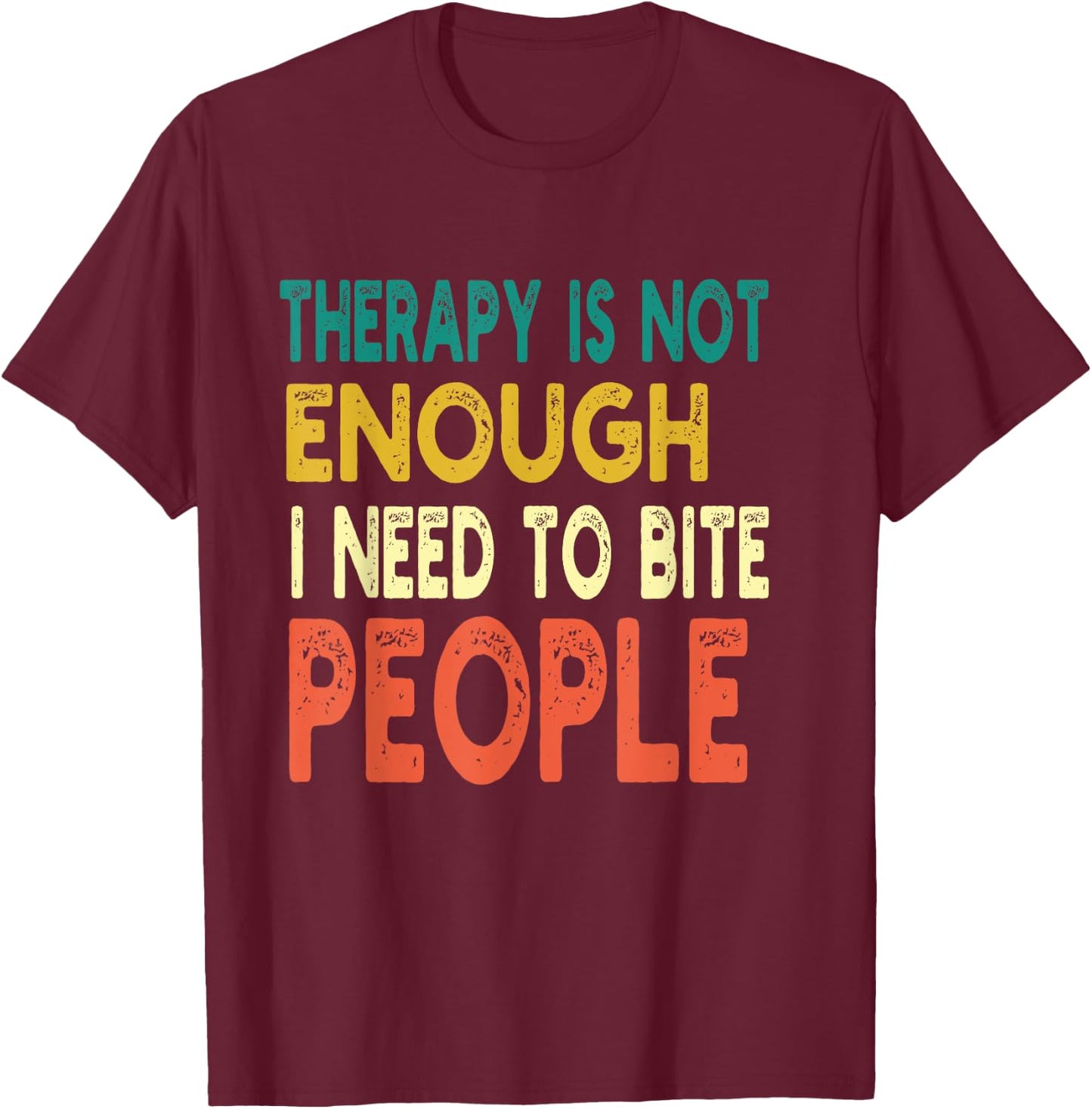 Therapy isn't Enough I Need To Bite People Funny Quote Retro T-Shirt - T-Shirt | Maroon