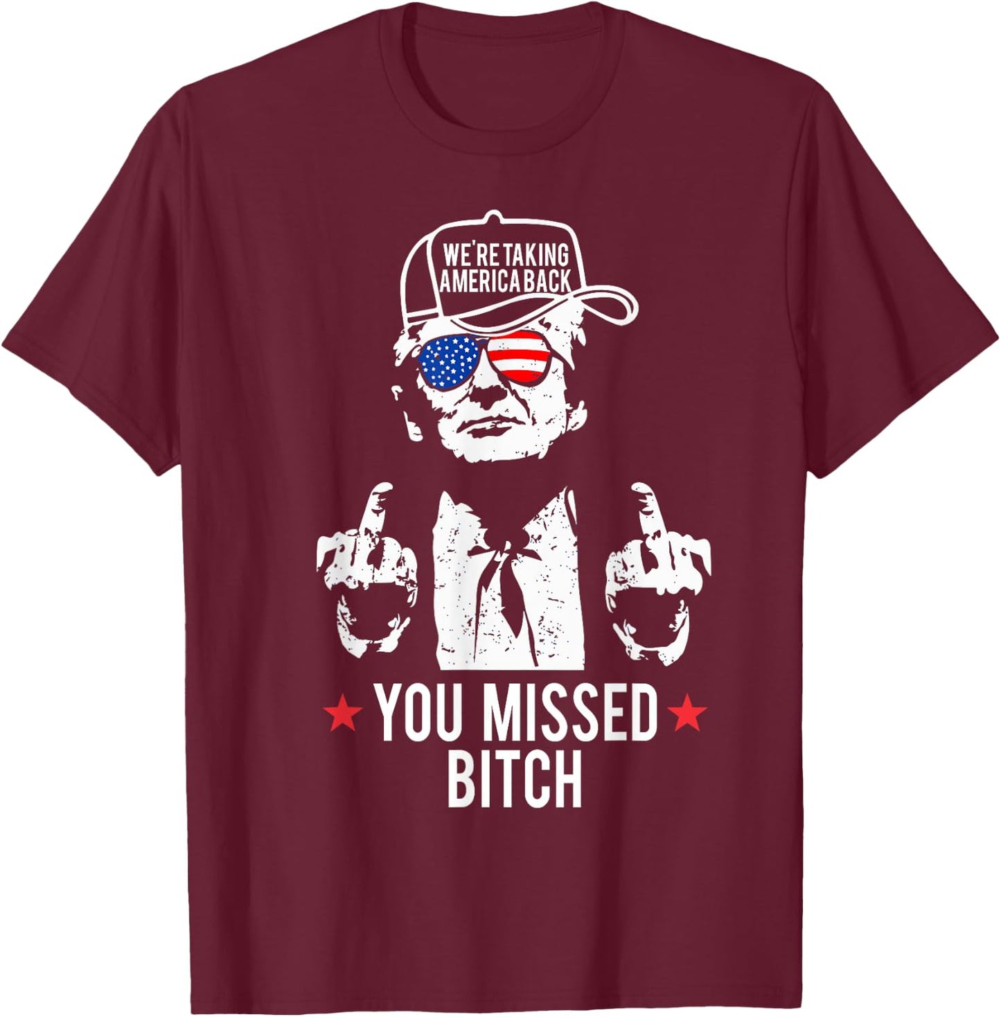 Trump We're Taking America Back You Missed Bitch T-Shirt - T-Shirt | Maroon