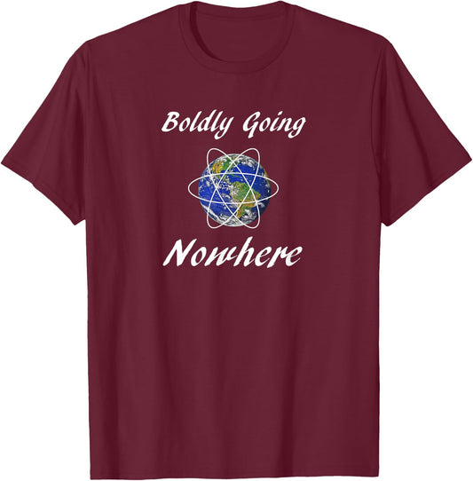 Boldly Going Nowhere Funny Novelty Outer Space Gift T-Shirt - T-Shirt | Maroon