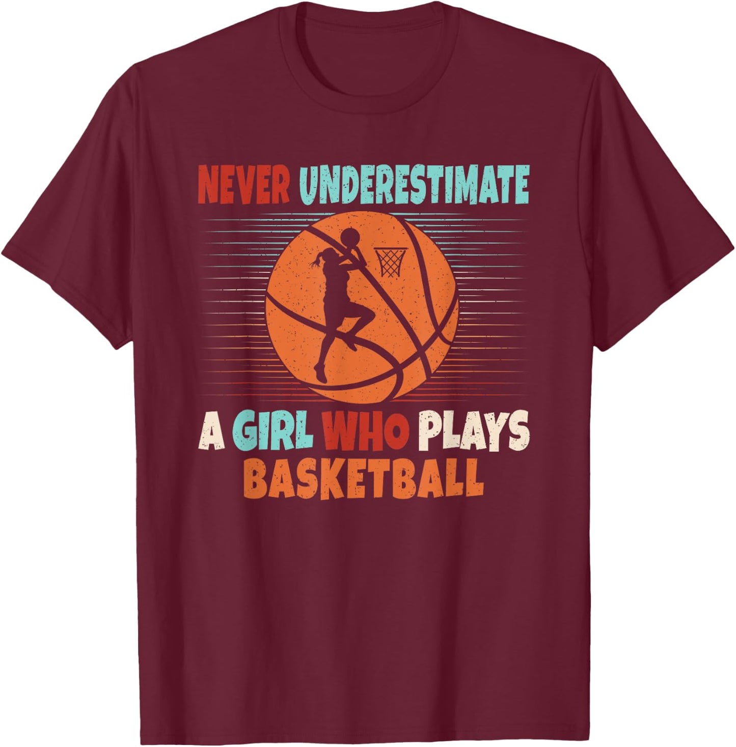 Never Underestimate A Girl Who Plays Basketball Lover T-Shirt - T-Shirt | Maroon