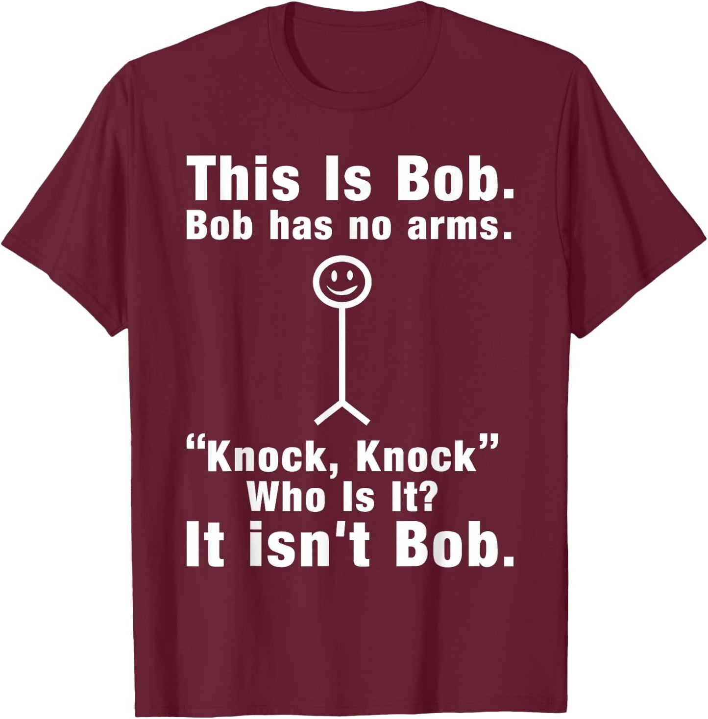 This Is Bob Bob Has No Arms Knock Who Is It It isn't Bob T-Shirt - T-Shirt | Maroon