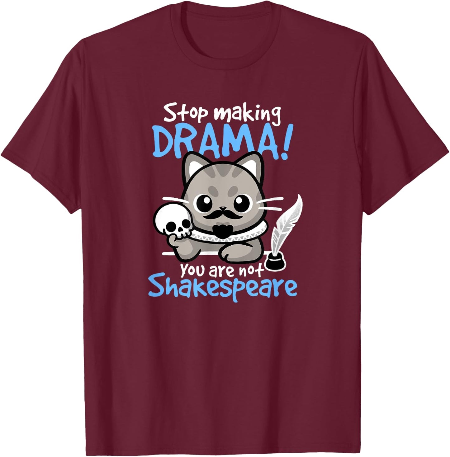 Stop Making Drama, You Are Not Shakespeare for Cat Lover T-Shirt - T-Shirt | Maroon