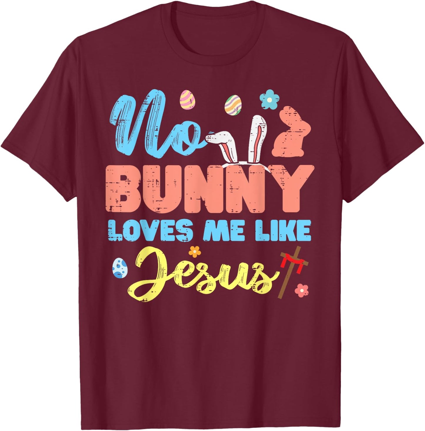 Easter No Bunny Loves Me Like Jesus Religious Women Kids Men T-Shirt - T-Shirt | Maroon
