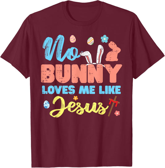 Easter No Bunny Loves Me Like Jesus Religious Women Kids Men T-Shirt - T-Shirt | Maroon
