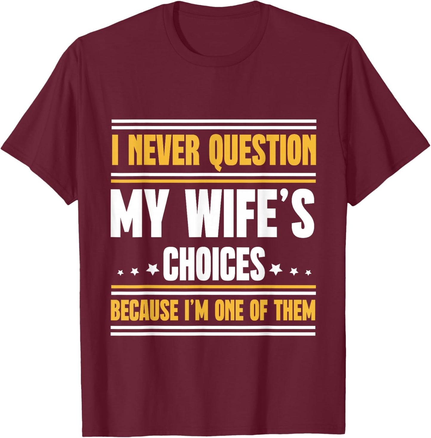I Never Question My Wife's Choices Funny Husband T-Shirt - T-Shirt | Maroon