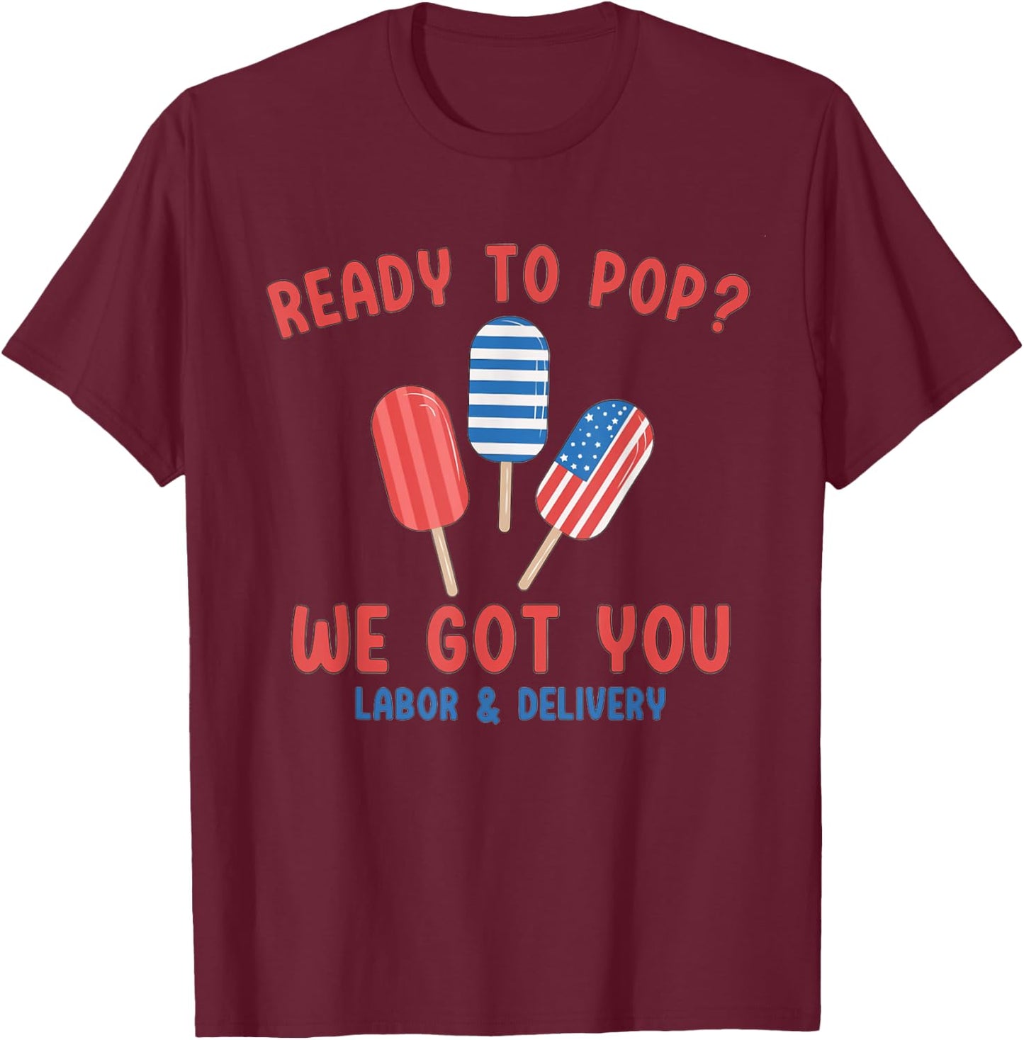 Ready To Pop We Got You Labor And Delivery 4th July Popsicle T-Shirt - T-Shirt | Maroon