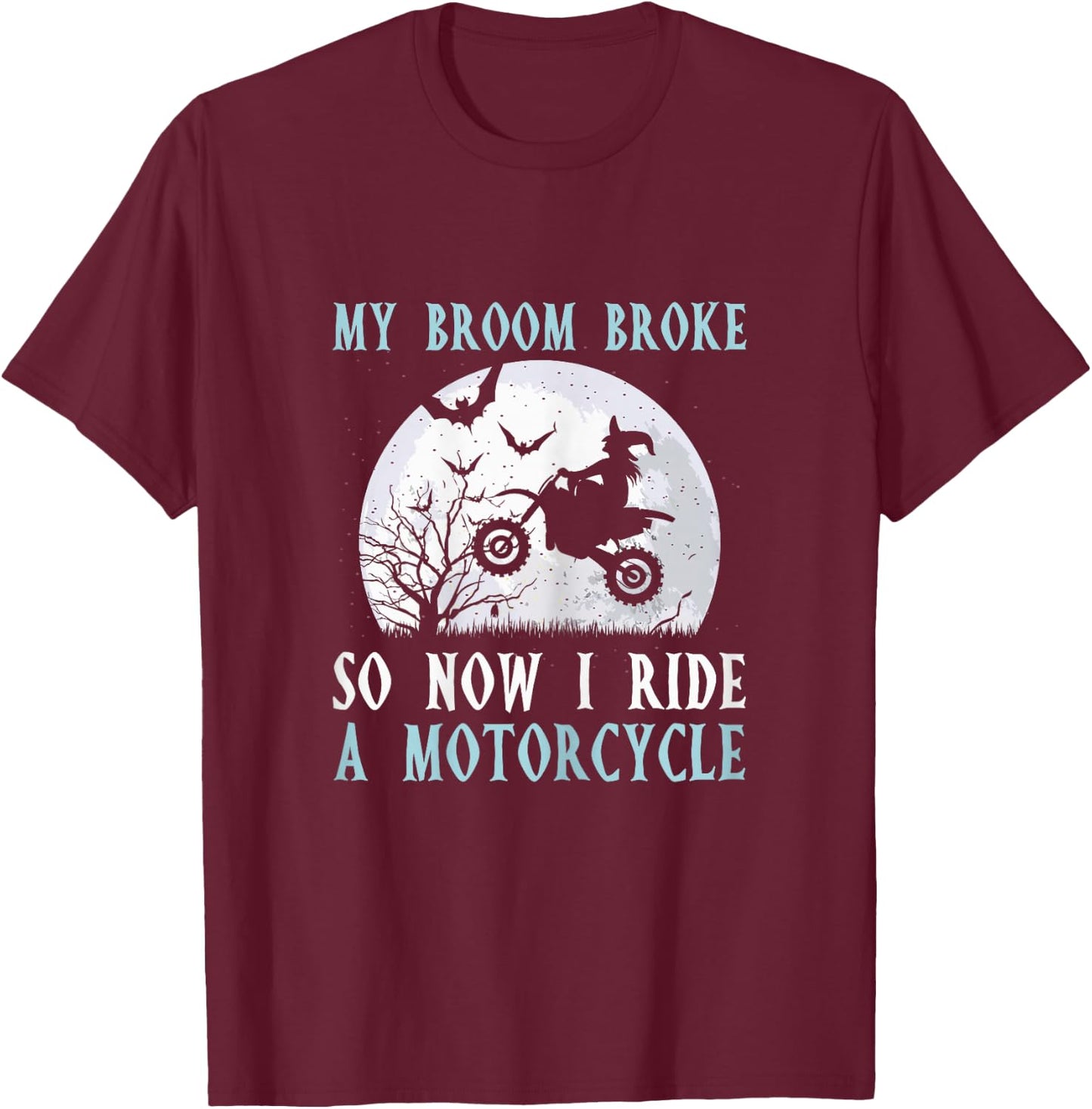 My Broom Broke So Now I Ride A Motorcycle Biker Halloween T-Shirt - T-Shirt | Maroon