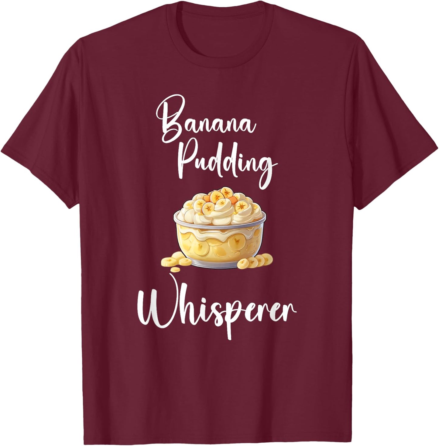 Banana Pudding Shirt Funny Banana Pudding Whisperer T-Shirt - T-Shirt | Maroon