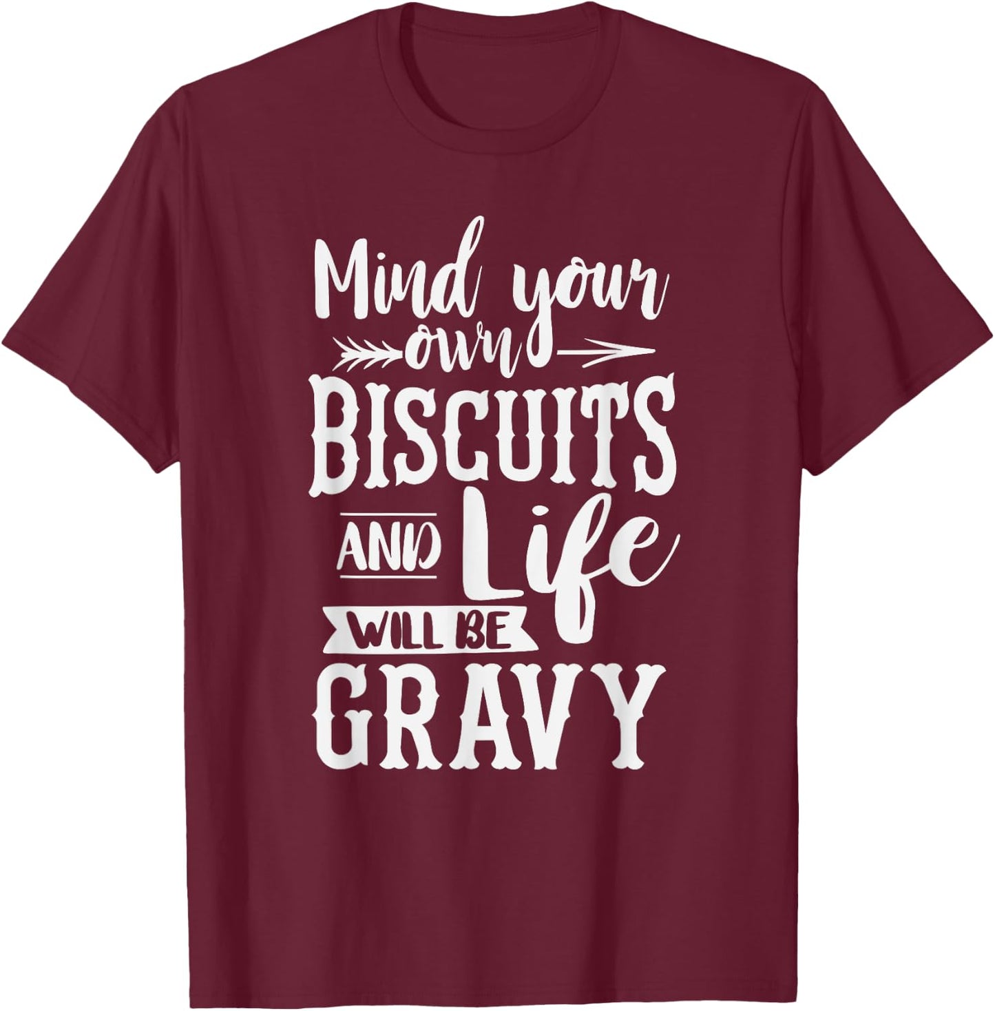 Mind Your Own Biscuits And Life Will Be Gravy Shirt T-Shirt - T-Shirt | Maroon
