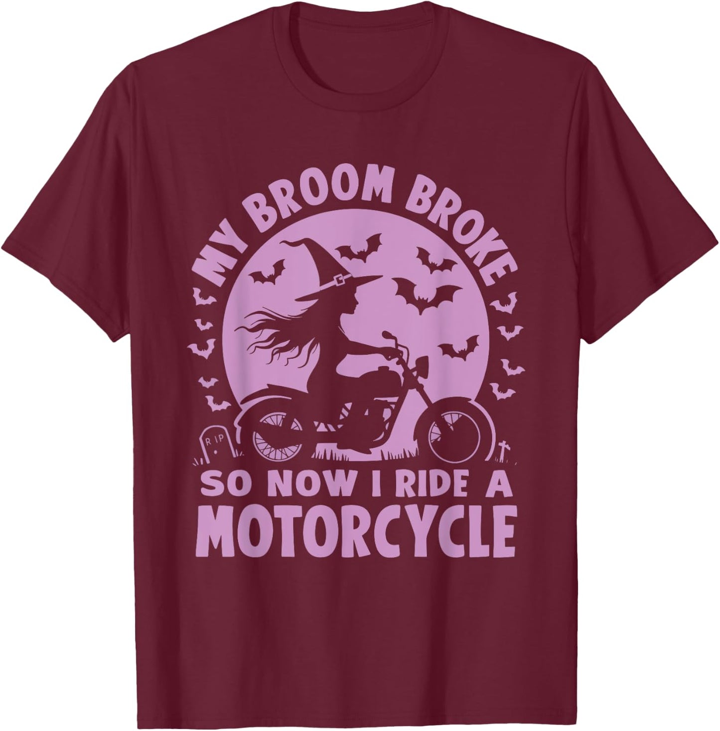 My Broom Broke So Now I Ride A Motorcycle T-Shirt - T-Shirt | Maroon