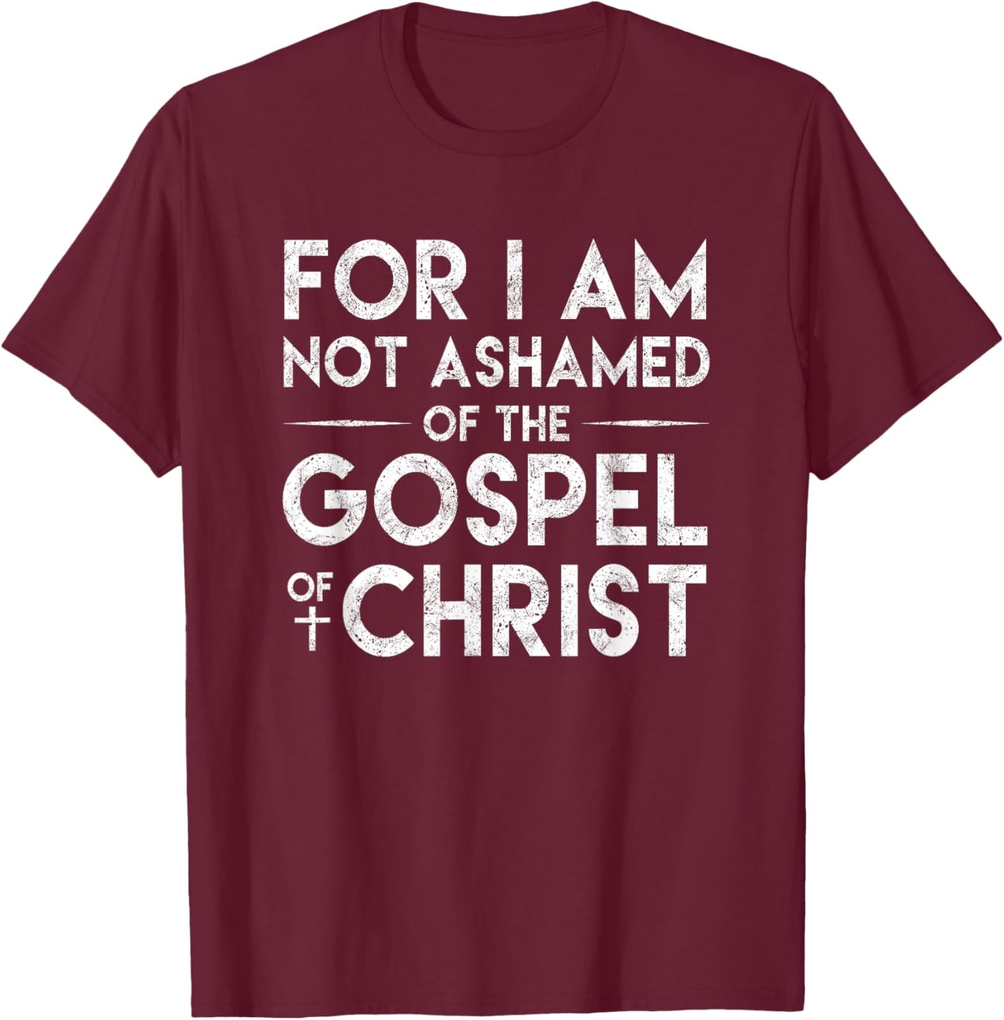 For I Am Not Ashamed Of The Gospel Of Christ Christian Shirt T-Shirt - T-Shirt | Maroon