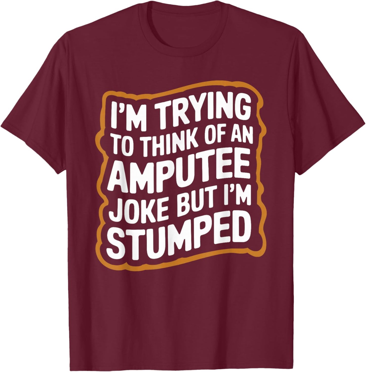 I'm Stumped Amputee Joke Missing a Leg Humor Prosthetic T-Shirt - T-Shirt | Maroon