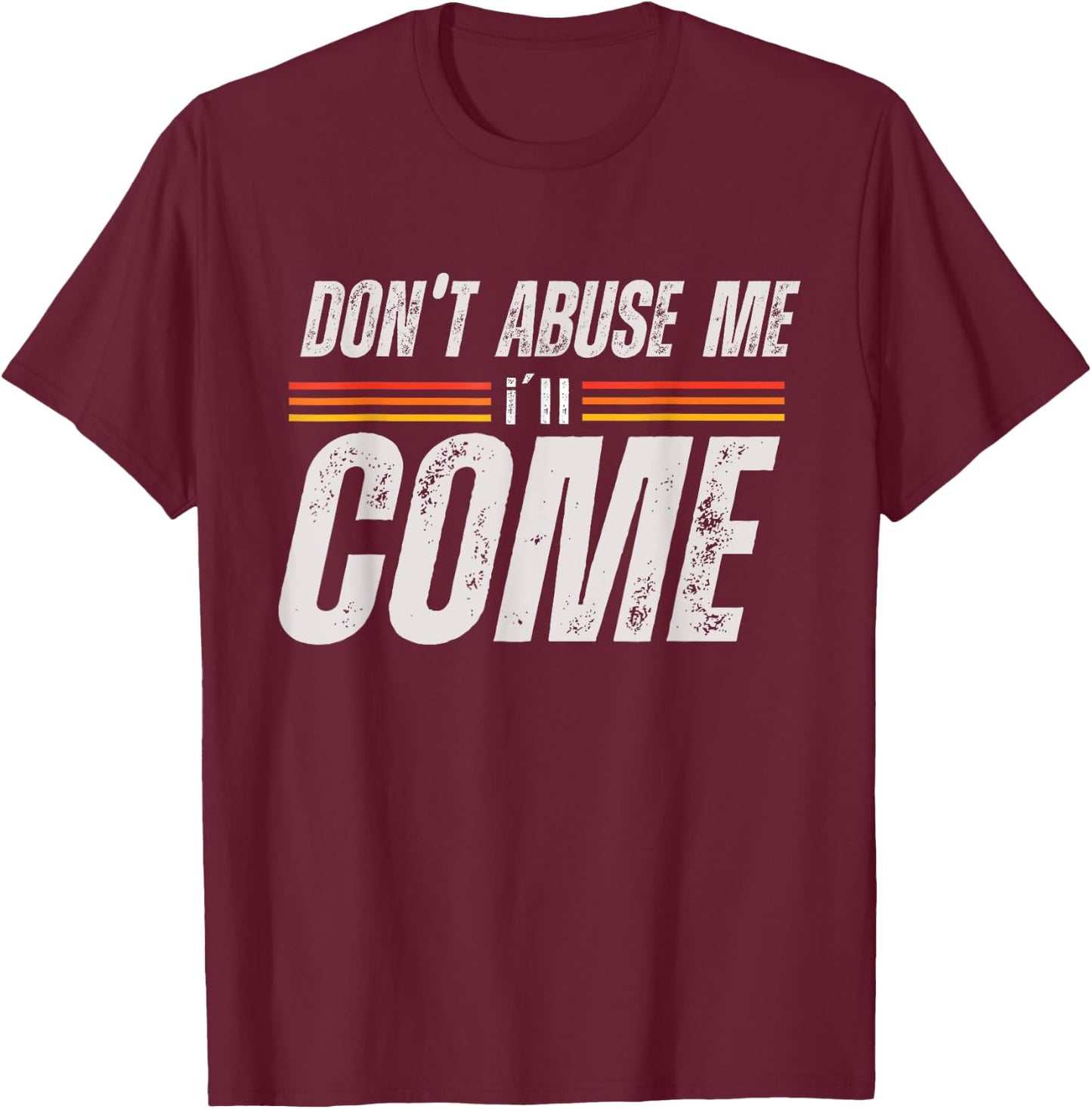 Don't Abuse Me I'll Come Funny Sarcastic Meme Joke T-Shirt - T-Shirt | Maroon